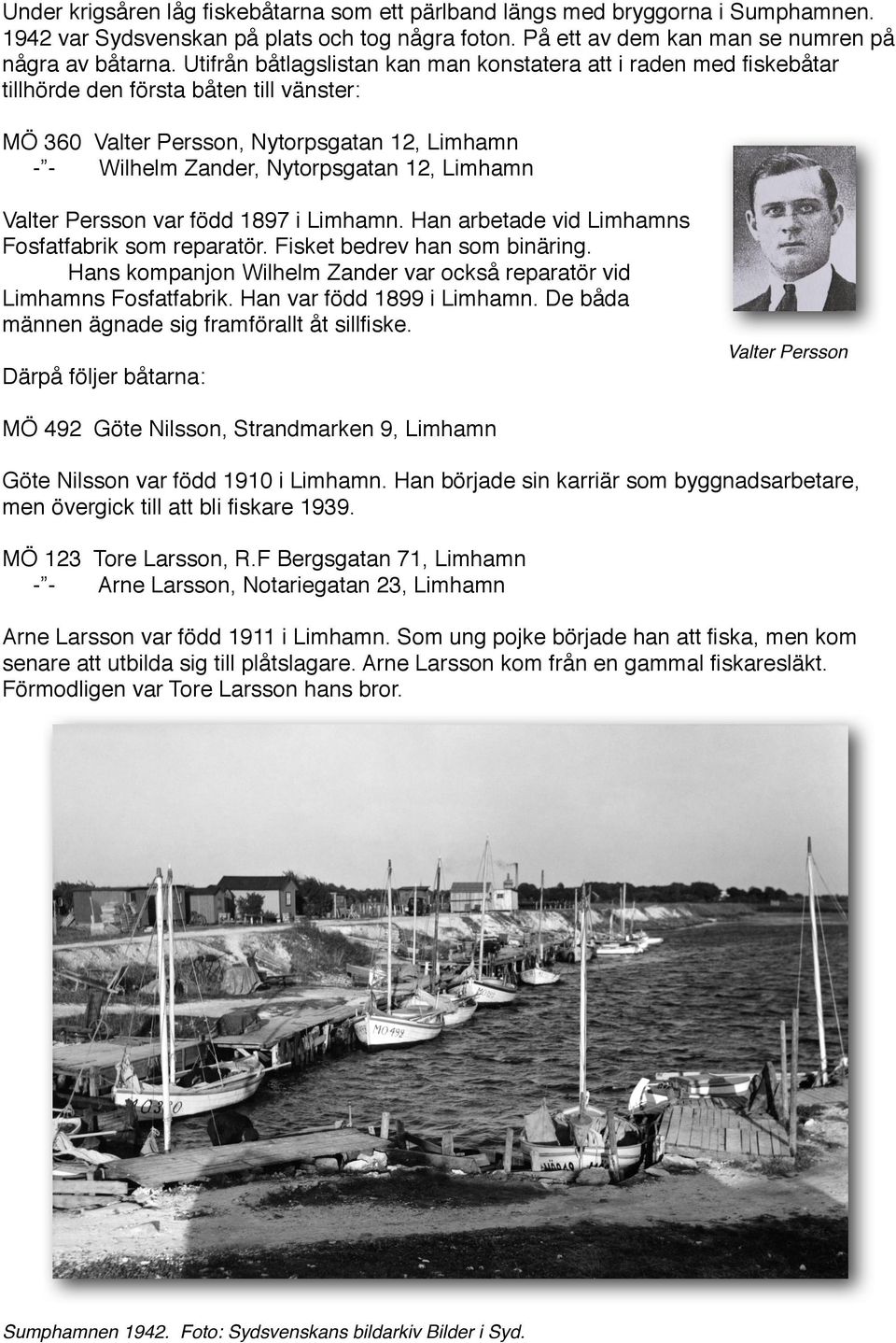 Valter Persson var född 1897 i Limhamn. Han arbetade vid Limhamns Fosfatfabrik som reparatör. Fisket bedrev han som binäring.