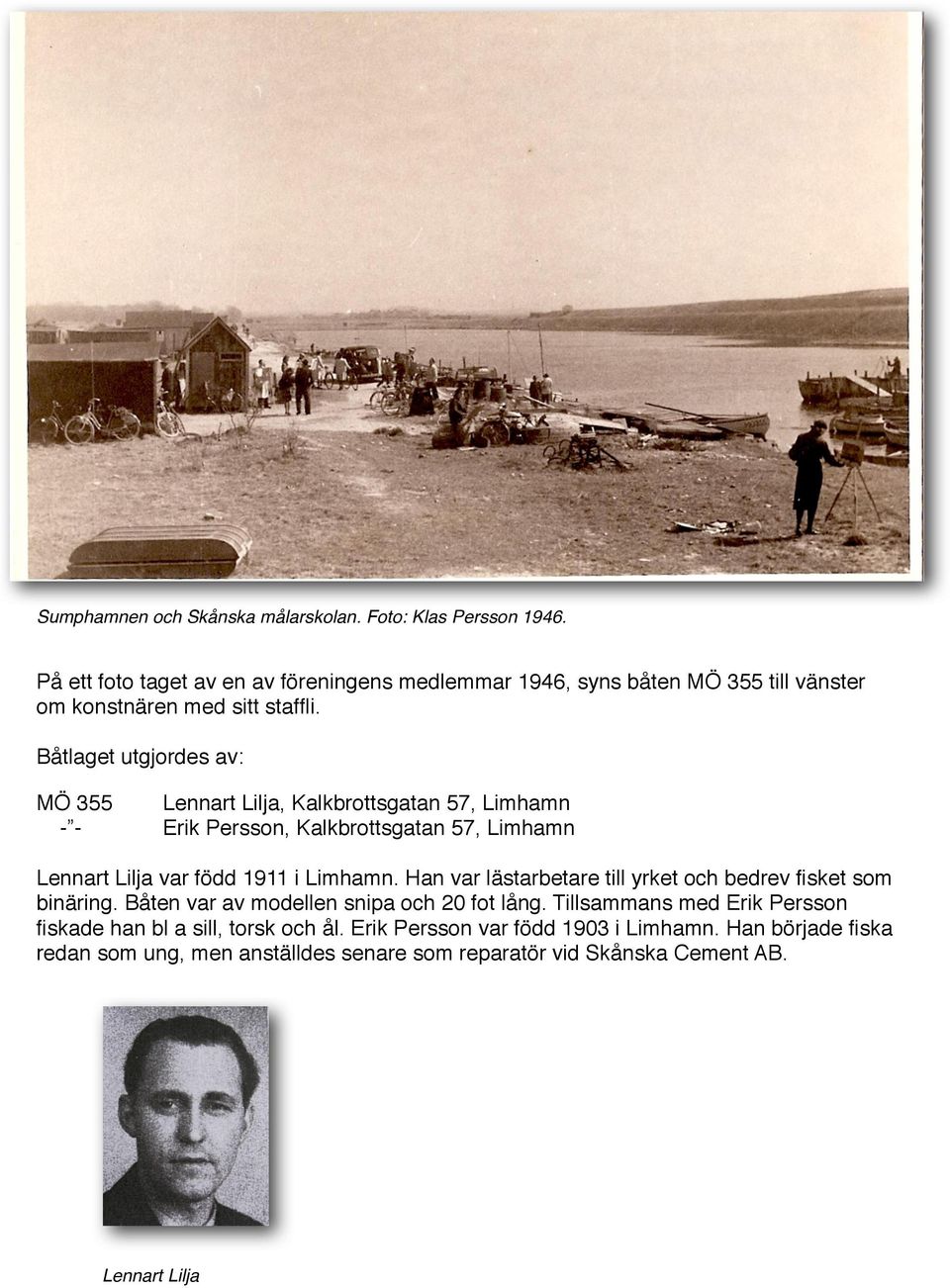 Båtlaget utgjordes av: MÖ 355 Lennart Lilja, Kalkbrottsgatan 57, Limhamn - - Erik Persson, Kalkbrottsgatan 57, Limhamn Lennart Lilja var född 1911 i Limhamn.