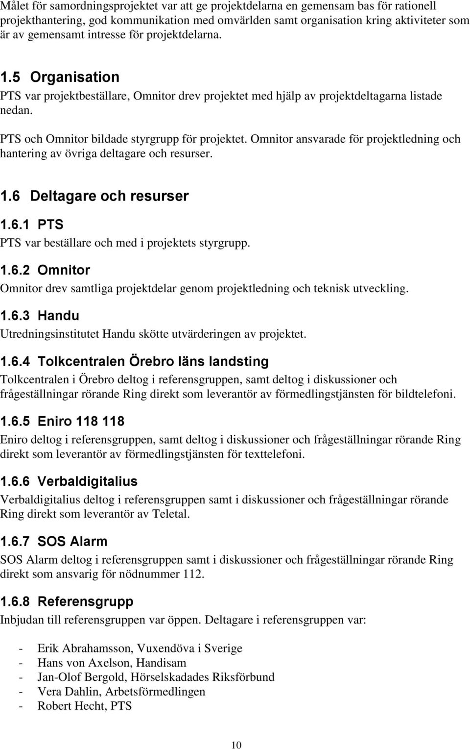 Omnitor ansvarade för projektledning och hantering av övriga deltagare och resurser. 1.6 Deltagare och resurser 1.6.1 PTS PTS var beställare och med i projektets styrgrupp. 1.6.2 Omnitor Omnitor drev samtliga projektdelar genom projektledning och teknisk utveckling.