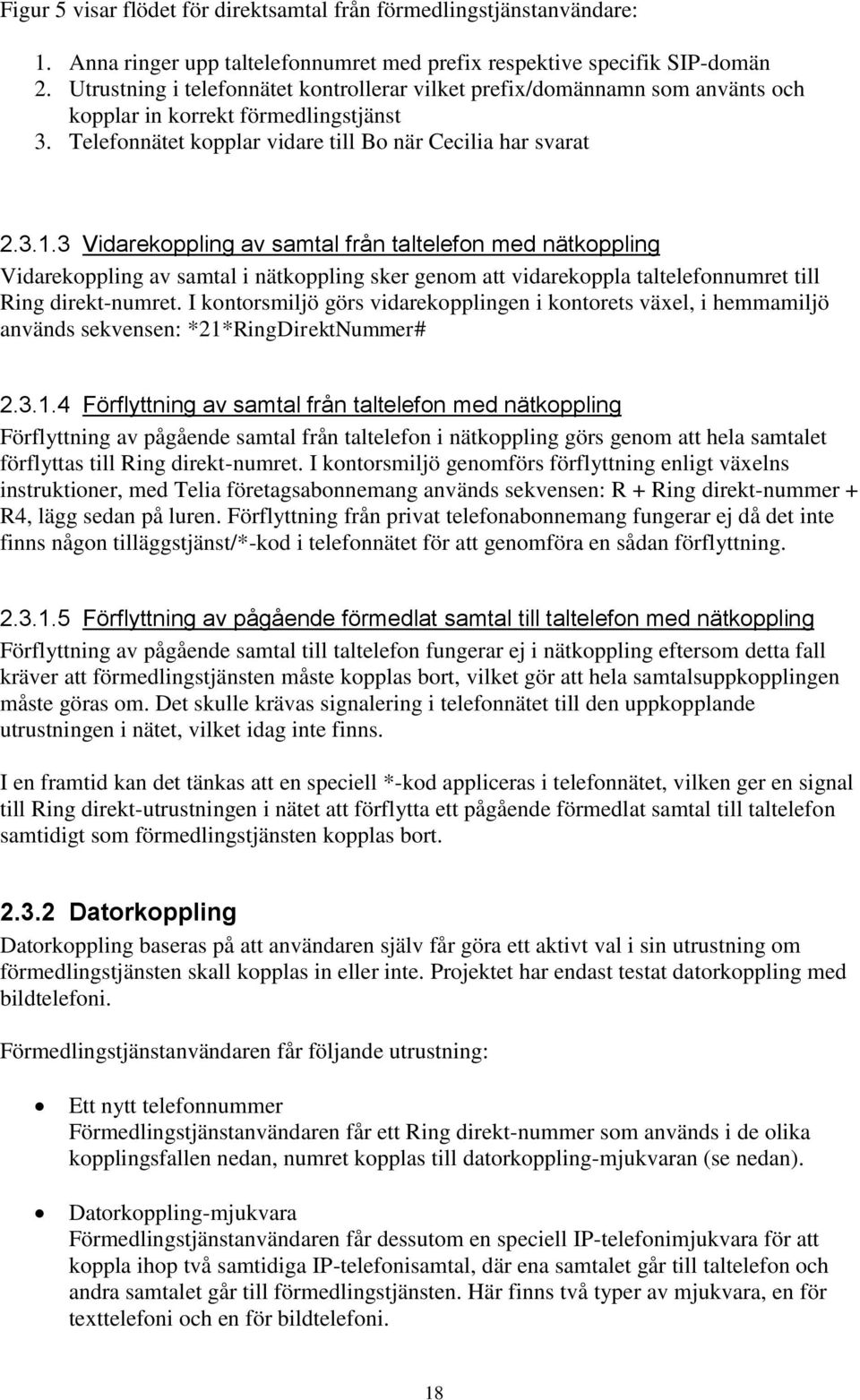 3 Vidarekoppling av samtal från taltelefon med nätkoppling Vidarekoppling av samtal i nätkoppling sker genom att vidarekoppla taltelefonnumret till Ring direkt-numret.