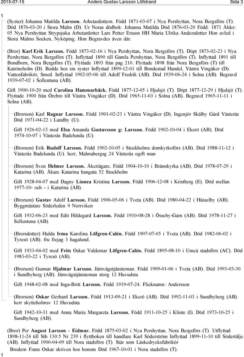 Hon Begravdes även där. (Bror) Karl Erik Larsson. Född 873-02-6 i Nya Pershyttan, Nora Bergsförs (T). Döpt 873-02-23 i Nya Pershyttan, Nora Bergsförs (T).