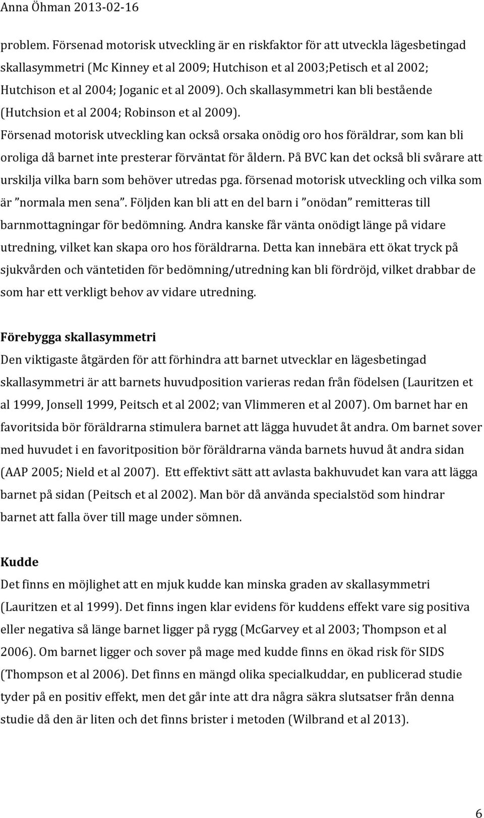 Och skallasymmetri kan bli bestående (Hutchsion et al 2004; Robinson et al 2009).