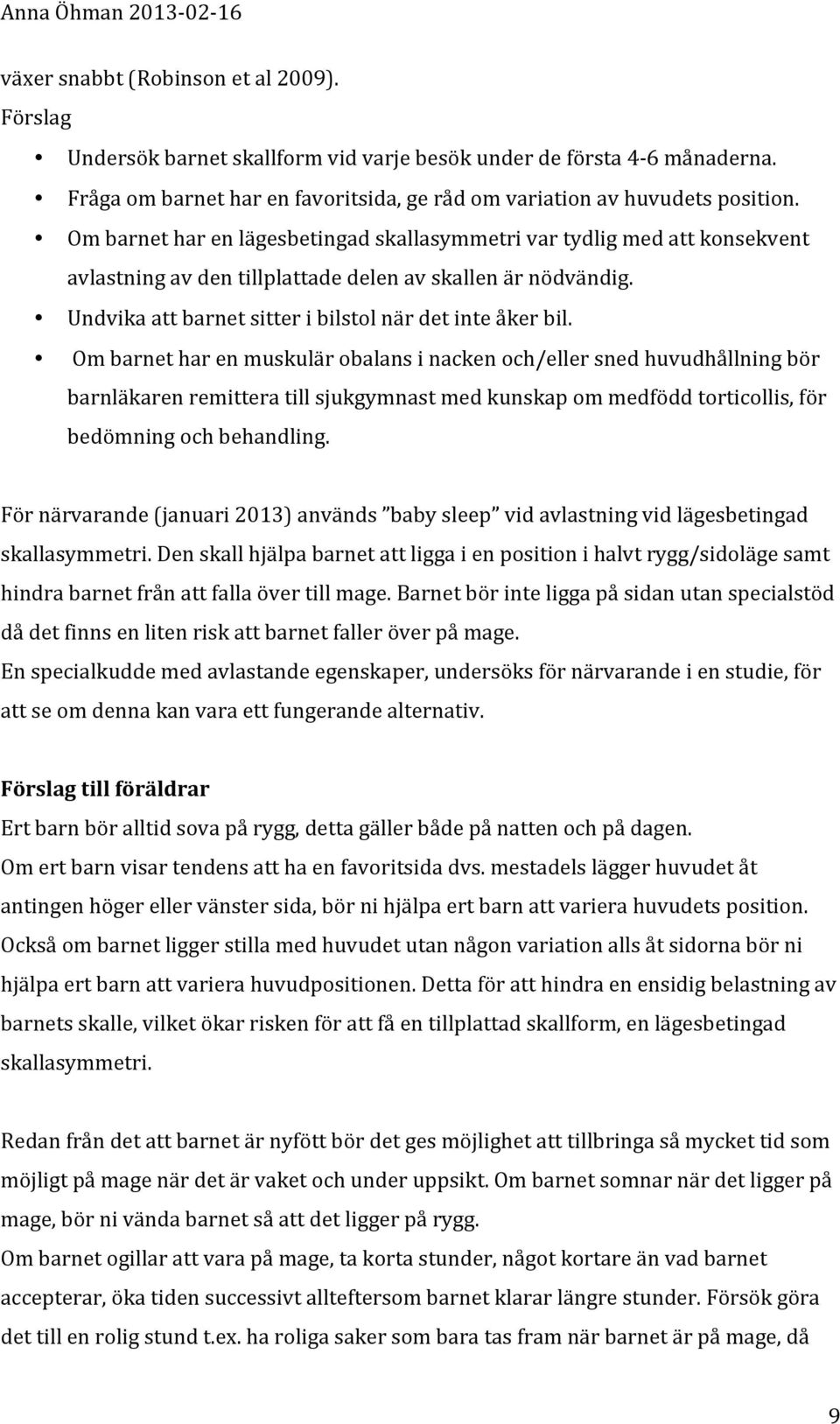 Om barnet har en muskulär obalans i nacken och/eller sned huvudhållning bör barnläkaren remittera till sjukgymnast med kunskap om medfödd torticollis, för bedömning och behandling.