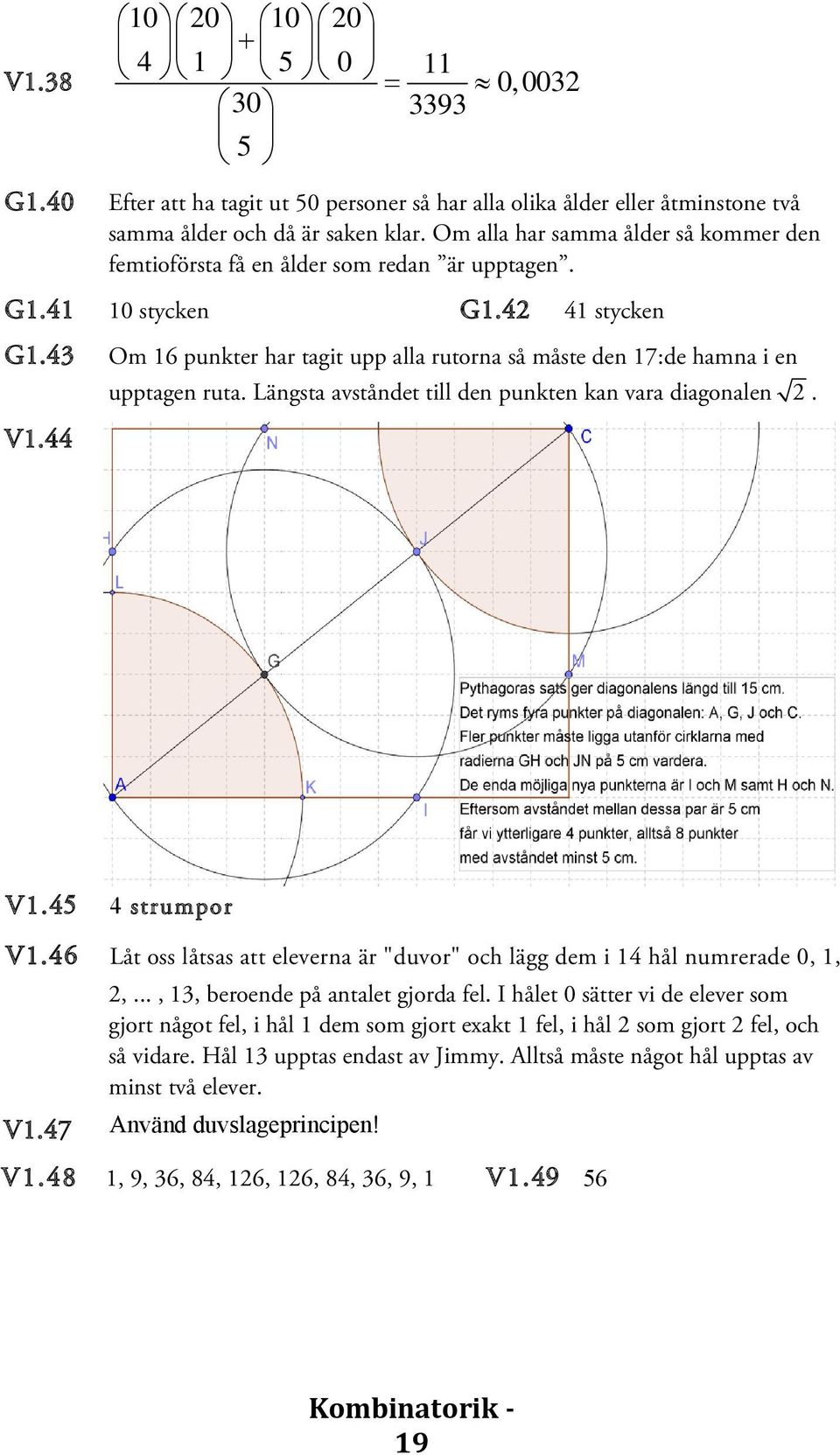 44 upptagen ruta. Längsta avståndet till den punkten kan vara diagonalen 2. V1.45 4 strumpor V1.46 Låt oss låtsas att eleverna är "duvor" och lägg dem i 14 hål numrerade 0, 1, V1.47 2,.