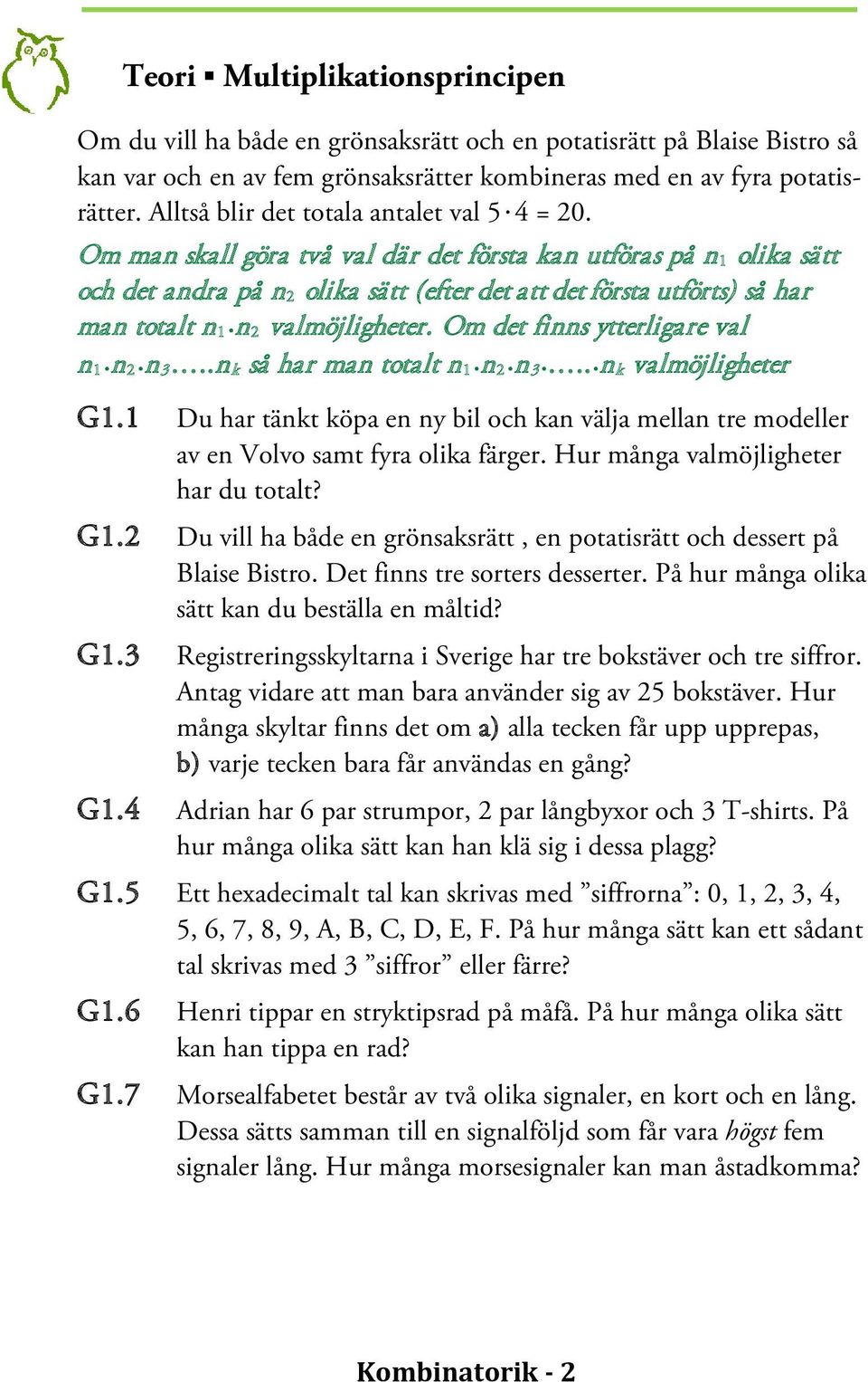 Om man skall göra två val där det första kan utföras på n 1 olika sätt och det andra på n 2 olika sätt (efter det att det första utförts) så har man totalt n 1 n 2 valmöjligheter.