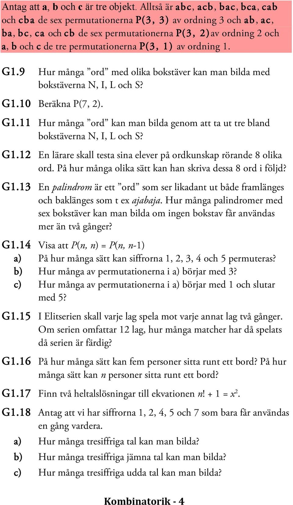 P(3, 1) av ordning 1. G1.9 Hur många ord med olika bokstäver kan man bilda med bokstäverna N, I, L och S? G1.10 Beräkna P(7, 2). G1.11 Hur många ord kan man bilda genom att ta ut tre bland bokstäverna N, I, L och S?