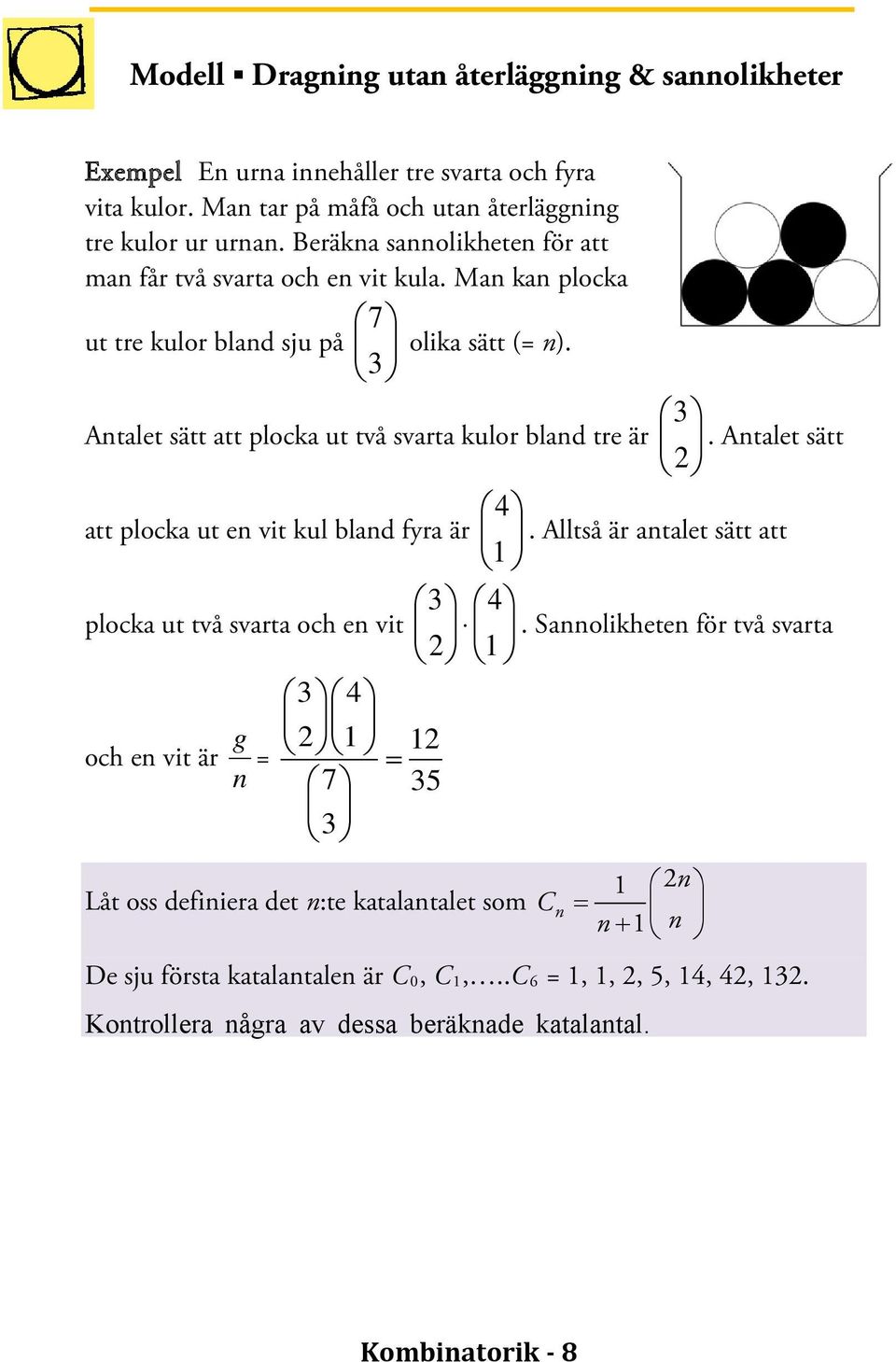 3 3 Antalet sätt att plocka ut två svarta kulor bland tre är. Antalet sätt 2 4 att plocka ut en vit kul bland fyra är.