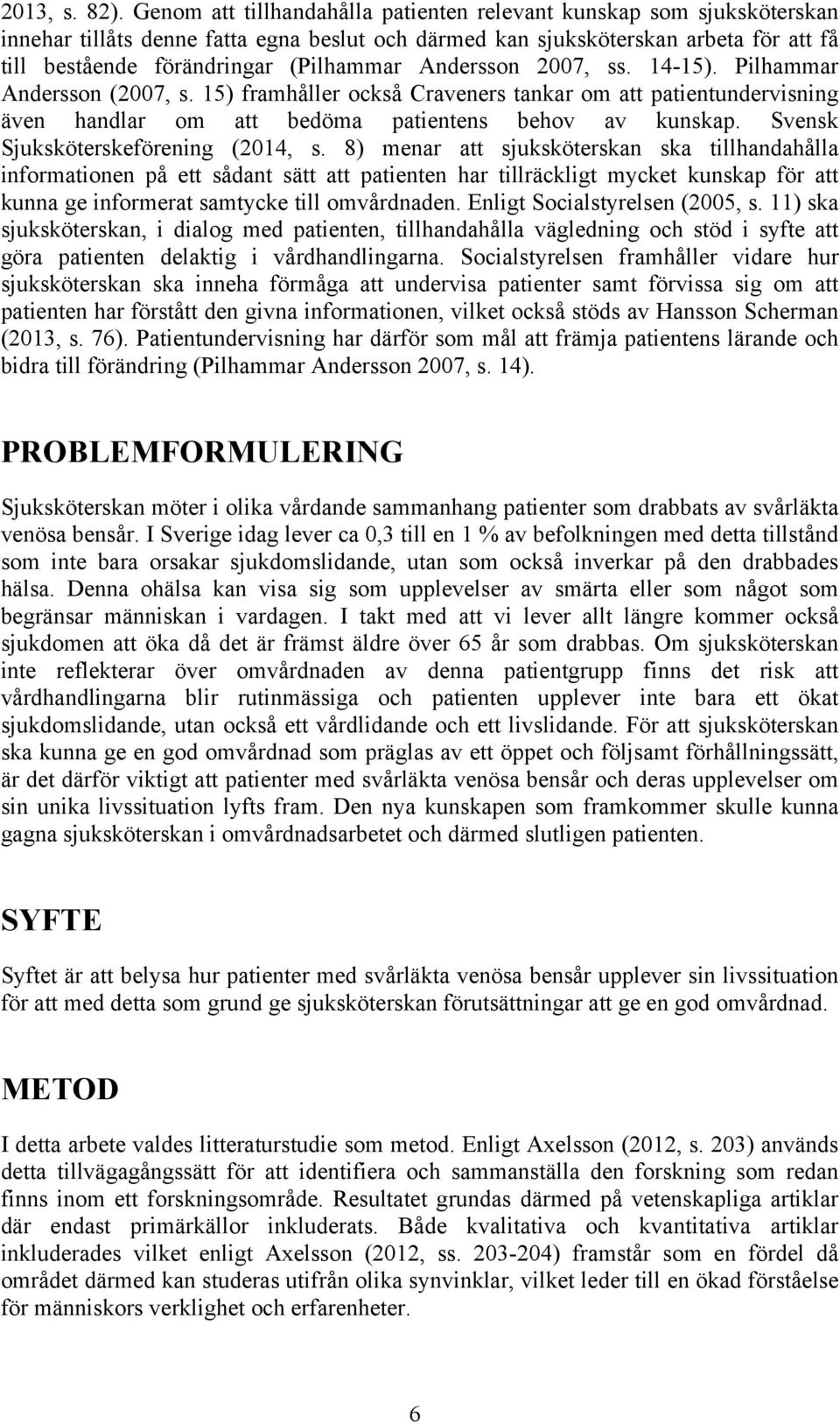 Andersson 2007, ss. 14-15). Pilhammar Andersson (2007, s. 15) framhåller också Craveners tankar om att patientundervisning även handlar om att bedöma patientens behov av kunskap.