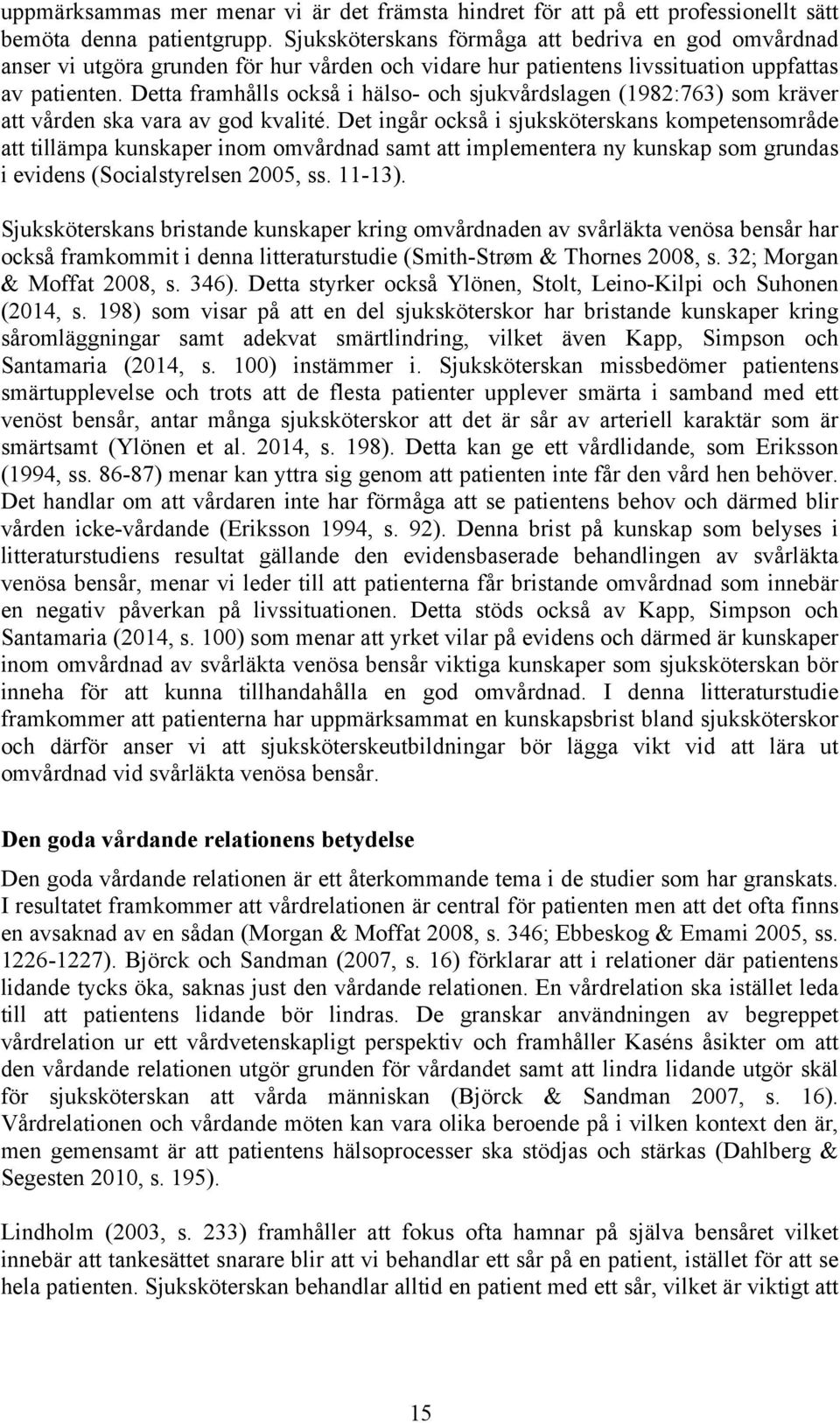 Detta framhålls också i hälso- och sjukvårdslagen (1982:763) som kräver att vården ska vara av god kvalité.