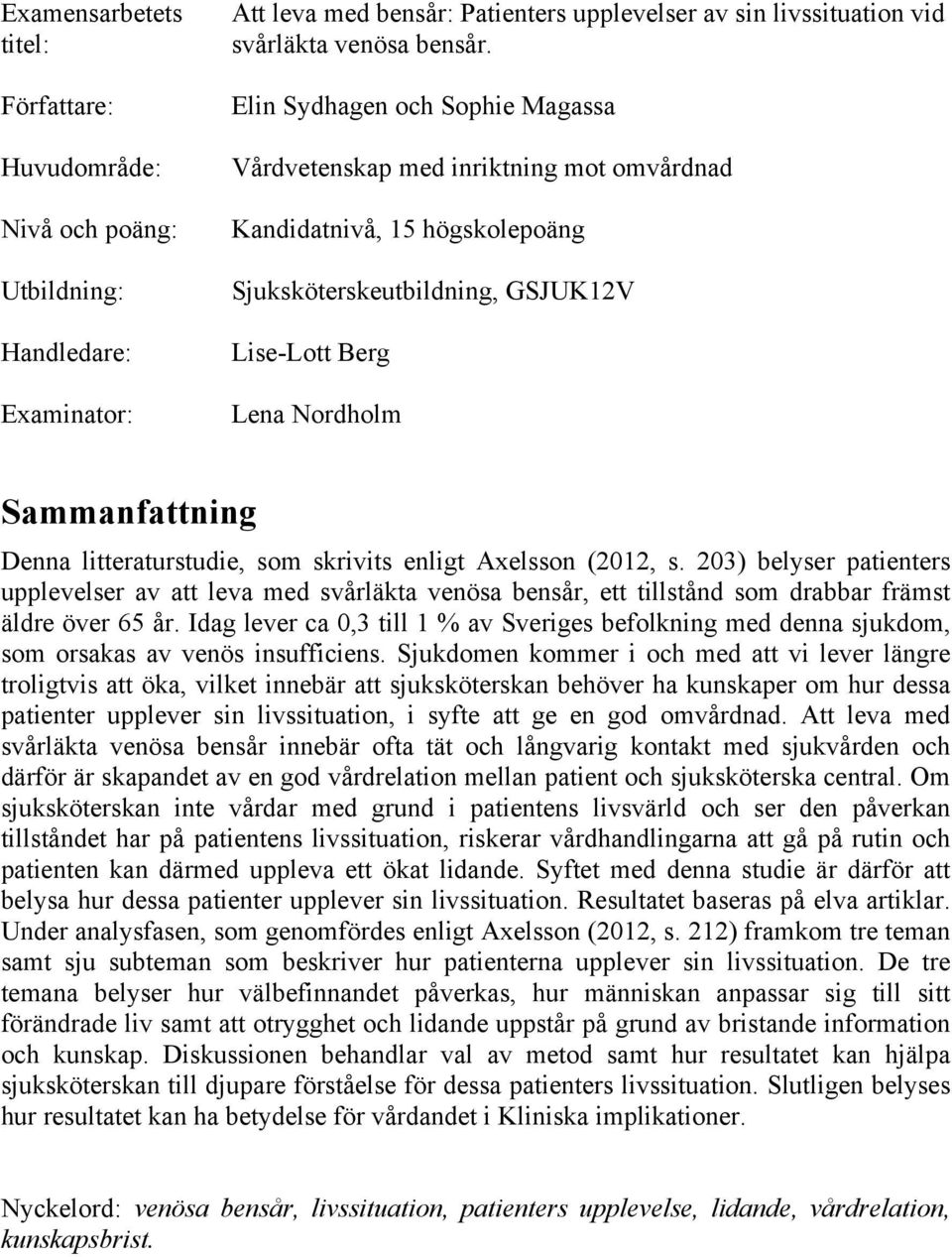 litteraturstudie, som skrivits enligt Axelsson (2012, s. 203) belyser patienters upplevelser av att leva med svårläkta venösa bensår, ett tillstånd som drabbar främst äldre över 65 år.