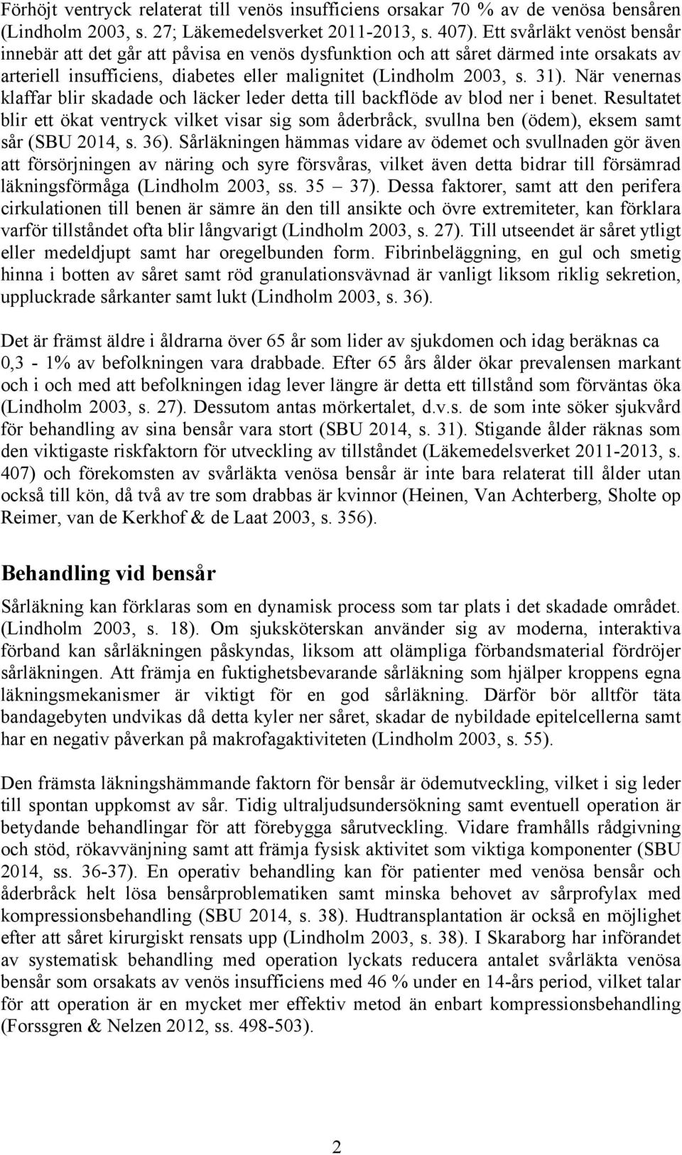 När venernas klaffar blir skadade och läcker leder detta till backflöde av blod ner i benet.