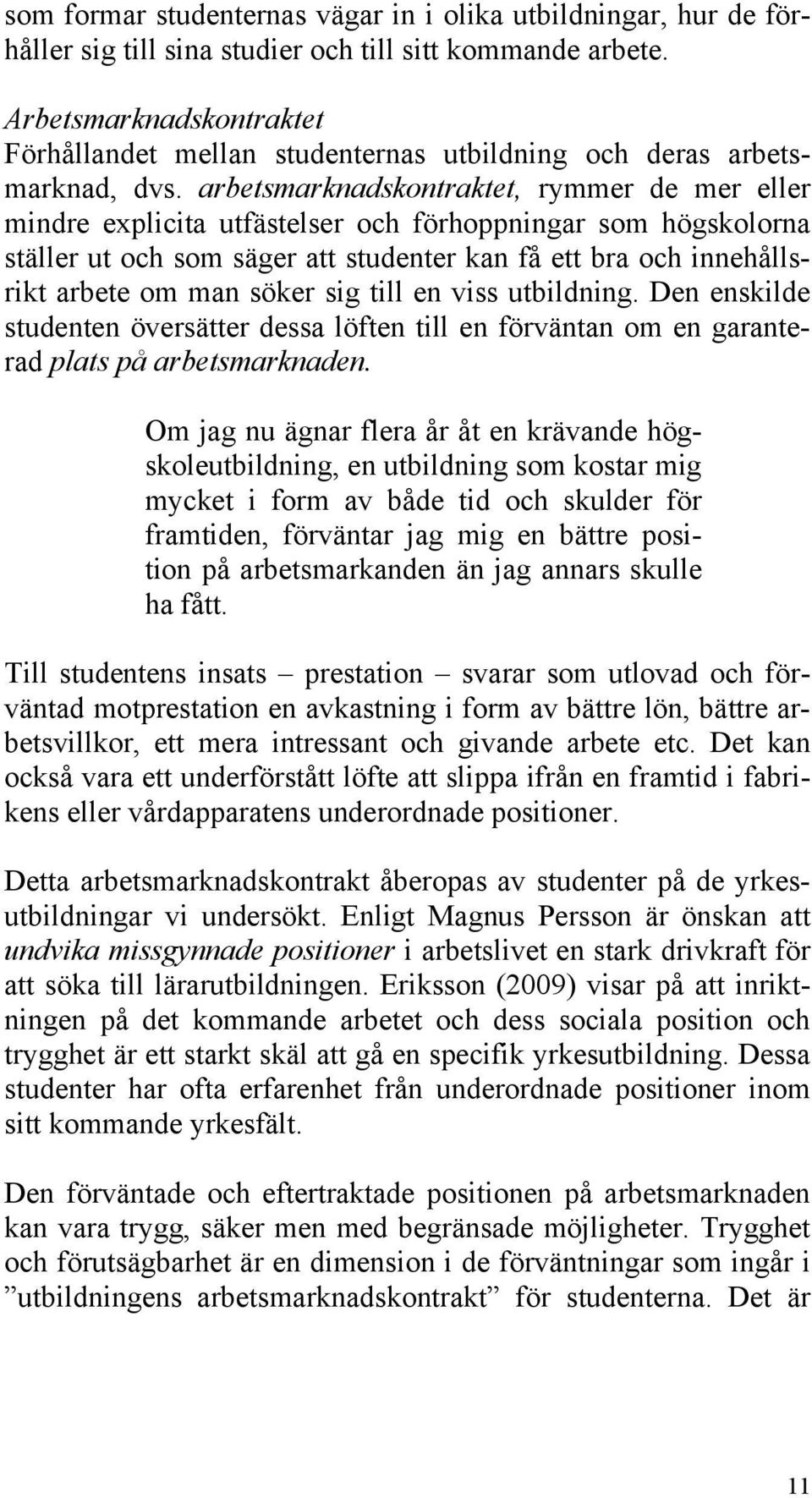 arbetsmarknadskontraktet, rymmer de mer eller mindre explicita utfästelser och förhoppningar som högskolorna ställer ut och som säger att studenter kan få ett bra och innehållsrikt arbete om man