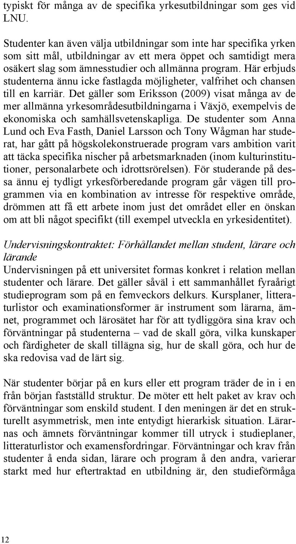 Här erbjuds studenterna ännu icke fastlagda möjligheter, valfrihet och chansen till en karriär.