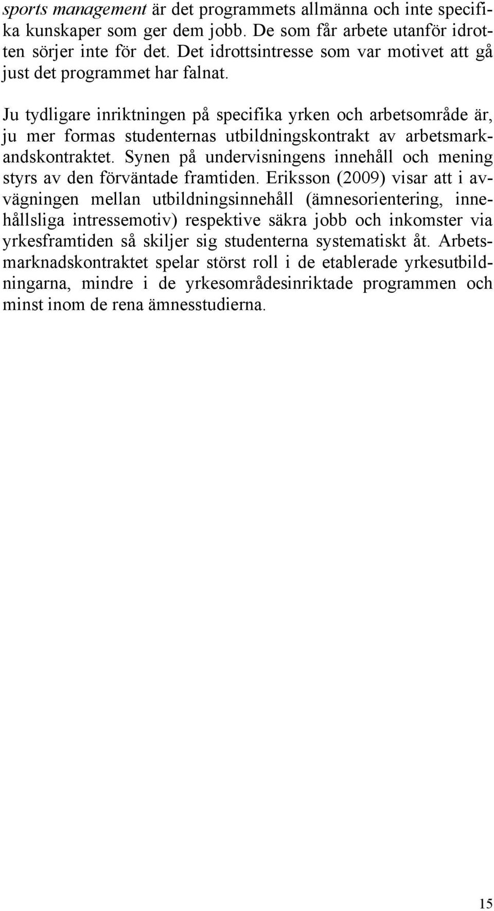 Ju tydligare inriktningen på specifika yrken och arbetsområde är, ju mer formas studenternas utbildningskontrakt av arbetsmarkandskontraktet.