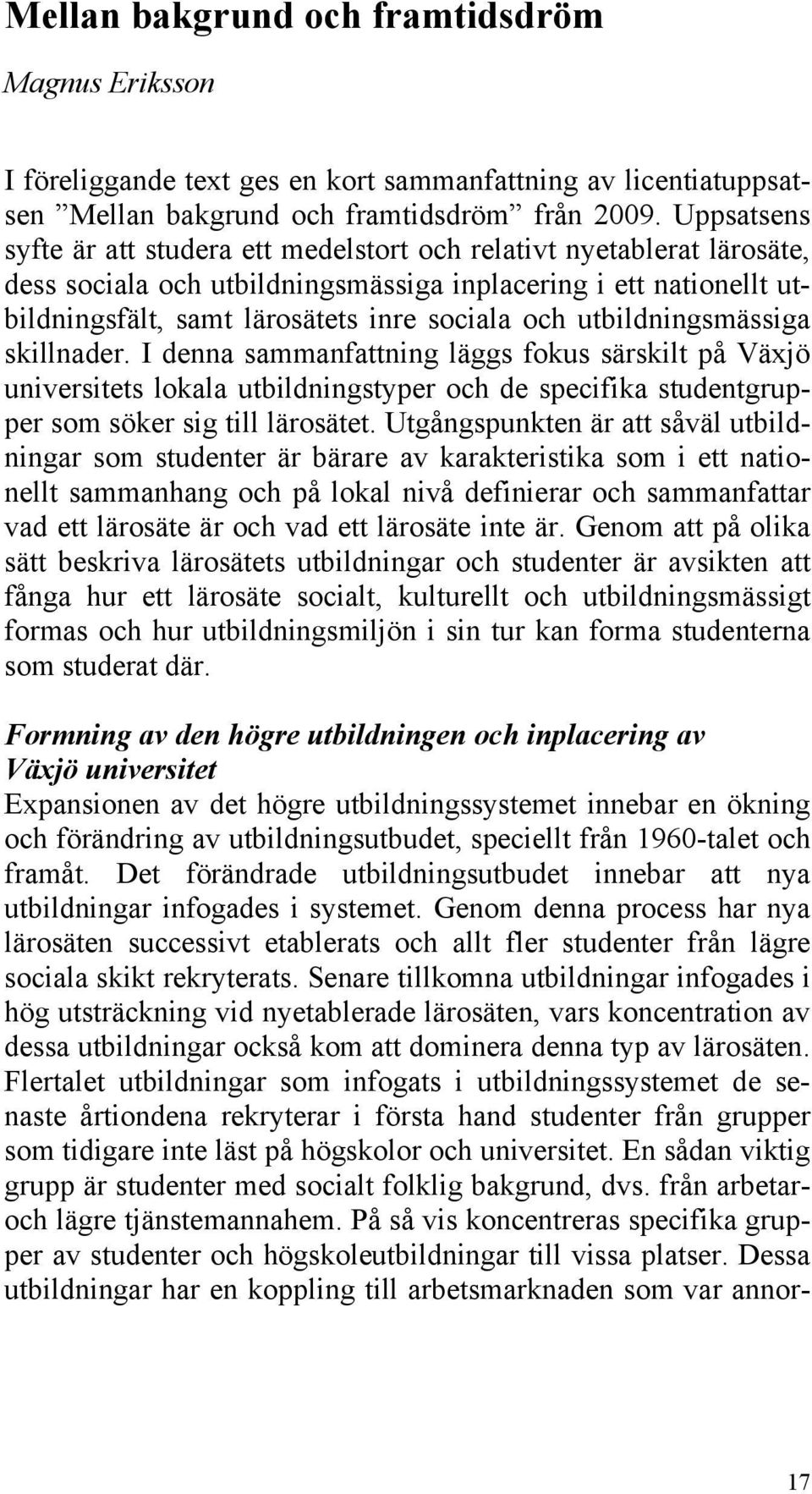 utbildningsmässiga skillnader. I denna sammanfattning läggs fokus särskilt på Växjö universitets lokala utbildningstyper och de specifika studentgrupper som söker sig till lärosätet.