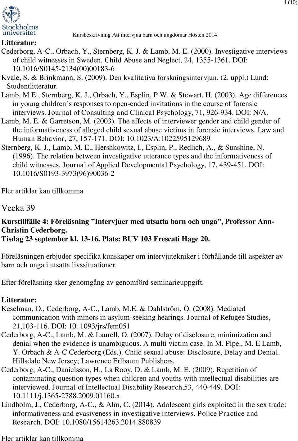 & Stewart, H. (2003). Age differences in young children s responses to open-ended invitations in the course of forensic interviews. Journal of Consulting and Clinical Psychology, 71, 926-934.