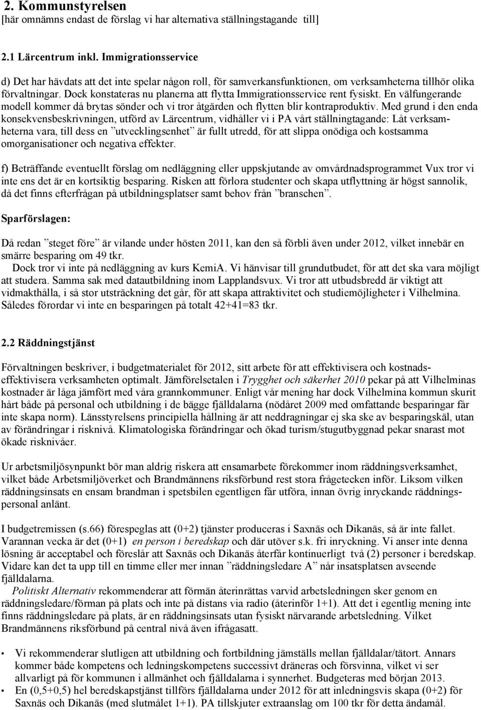 Dock konstateras nu planerna att flytta Immigrationsservice rent fysiskt. En välfungerande modell kommer då brytas sönder och vi tror åtgärden och flytten blir kontraproduktiv.