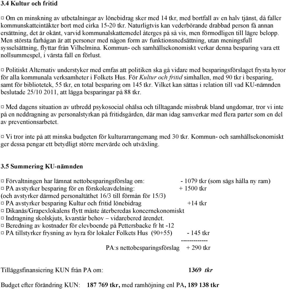 Men största farhågan är att personer med någon form av funktionsnedsättning, utan meningsfull sysselsättning, flyttar från Vilhelmina.