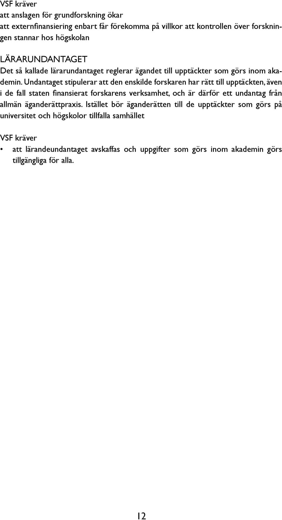 Undantaget stipulerar att den enskilde forskaren har rätt till upptäckten, även i de fall staten finansierat forskarens verksamhet, och är därför ett undantag