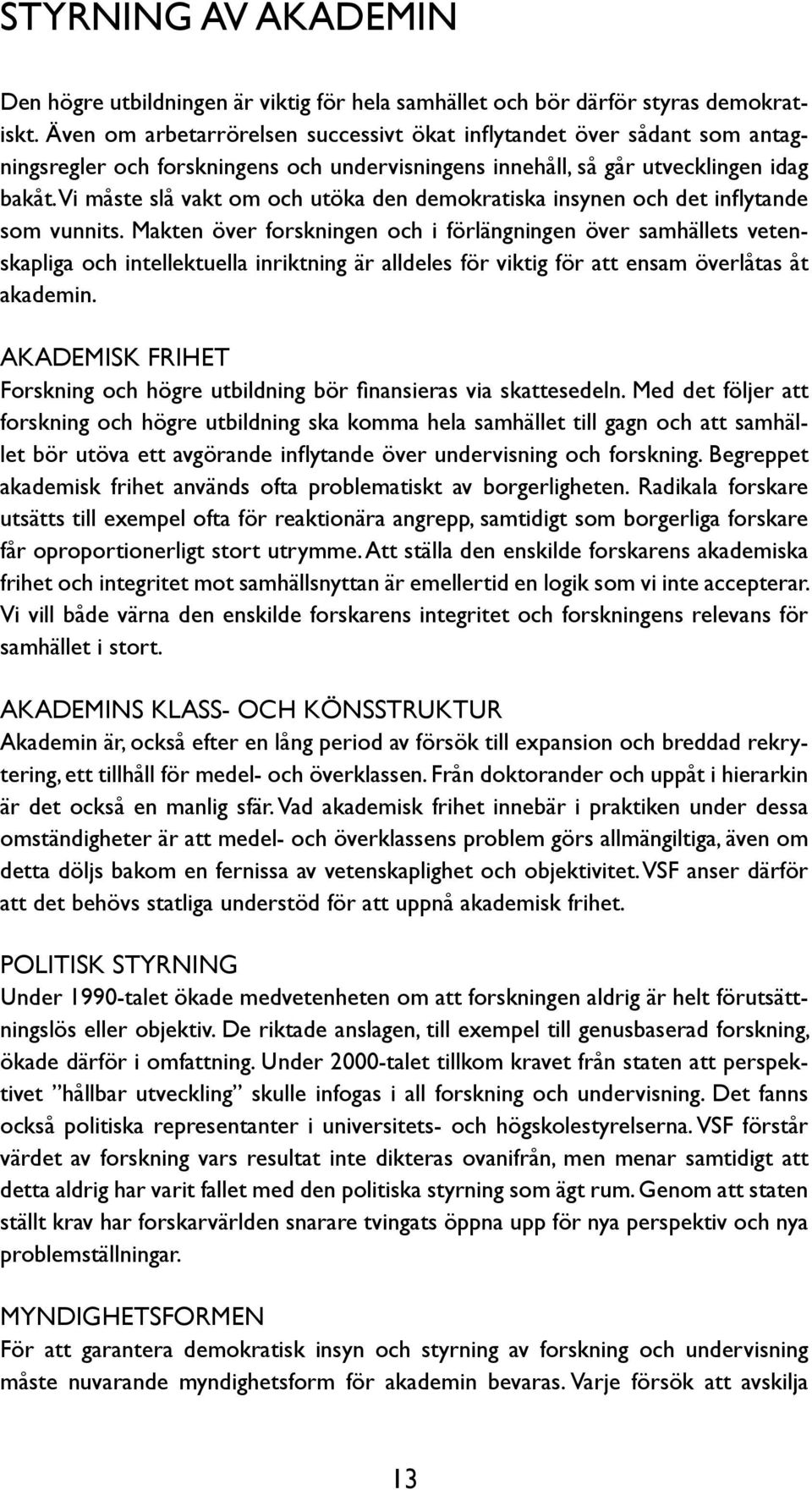 Vi måste slå vakt om och utöka den demokratiska insynen och det inflytande som vunnits.