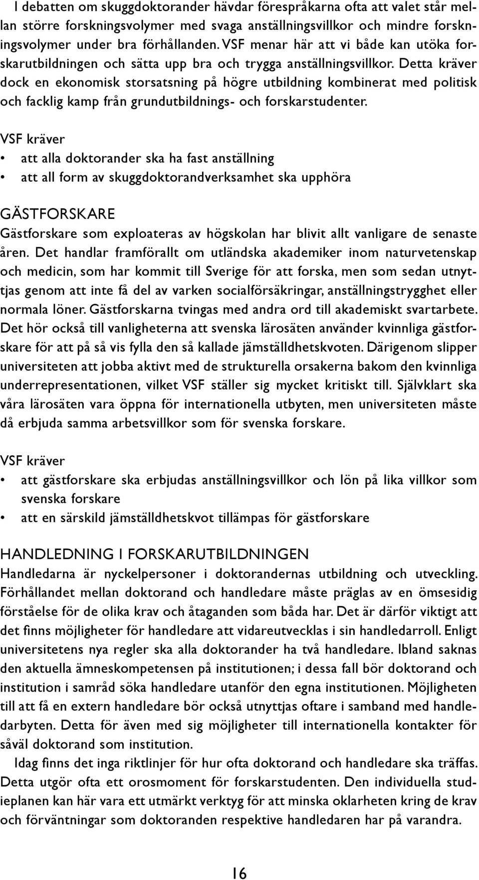 Detta kräver dock en ekonomisk storsatsning på högre utbildning kombinerat med politisk och facklig kamp från grundutbildnings- och forskarstudenter.