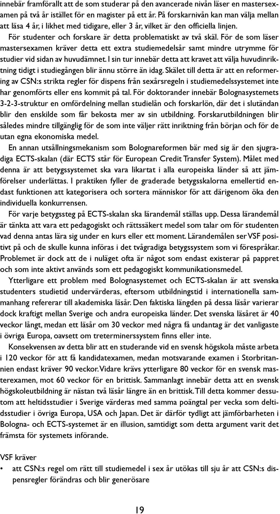 För de som läser mastersexamen kräver detta ett extra studiemedelsår samt mindre utrymme för studier vid sidan av huvudämnet.