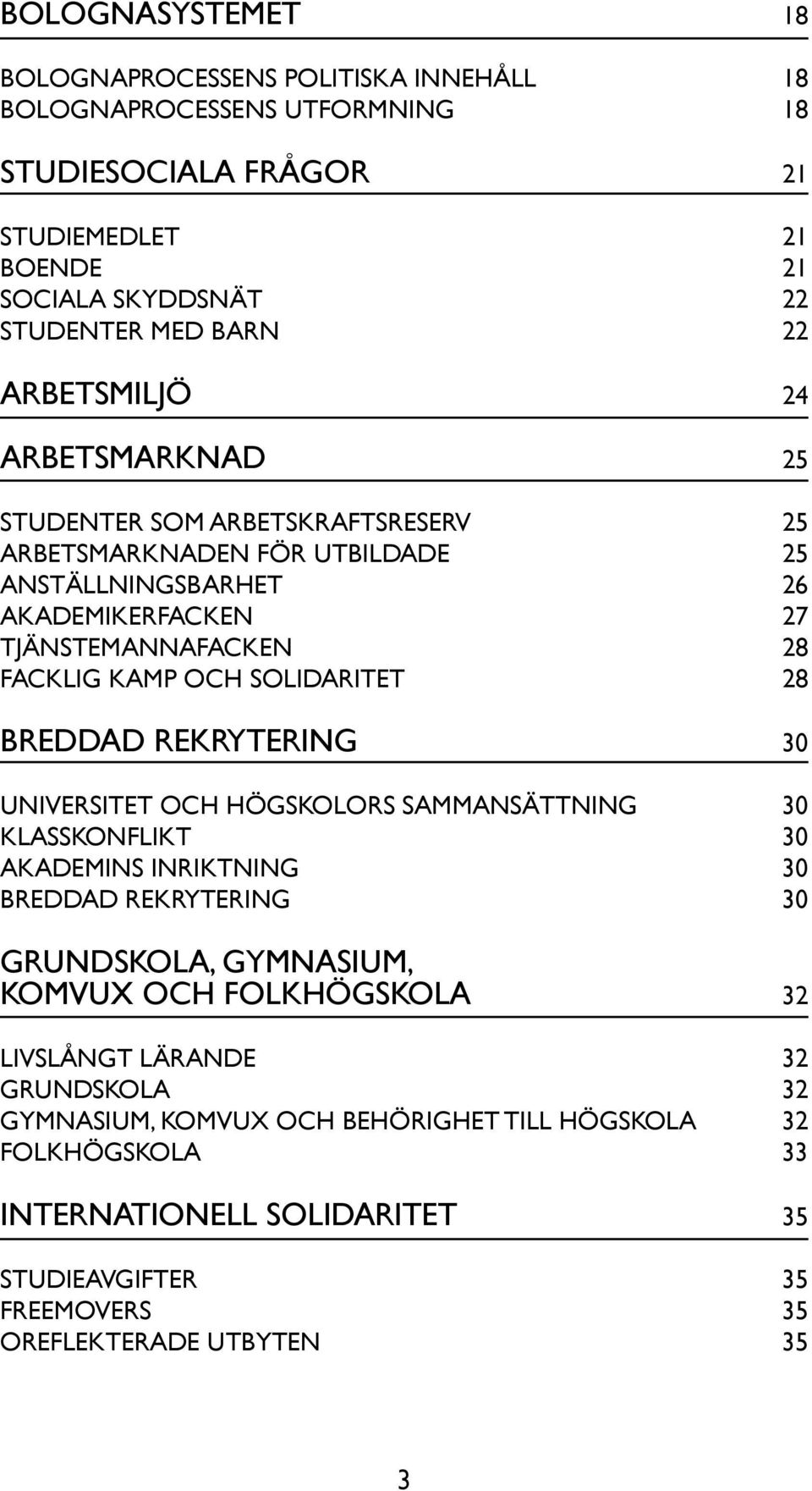 SOLIDARITET 28 BREDDAD REKRYTERING 30 UNIVERSITET OCH HÖGSKOLORS SAMMANSÄTTNING 30 KLASSKONFLIKT 30 AKADEMINS INRIKTNING 30 BREDDAD REKRYTERING 30 GRUNDSKOLA, GYMNASIUM, 32 KOMVUX OCH