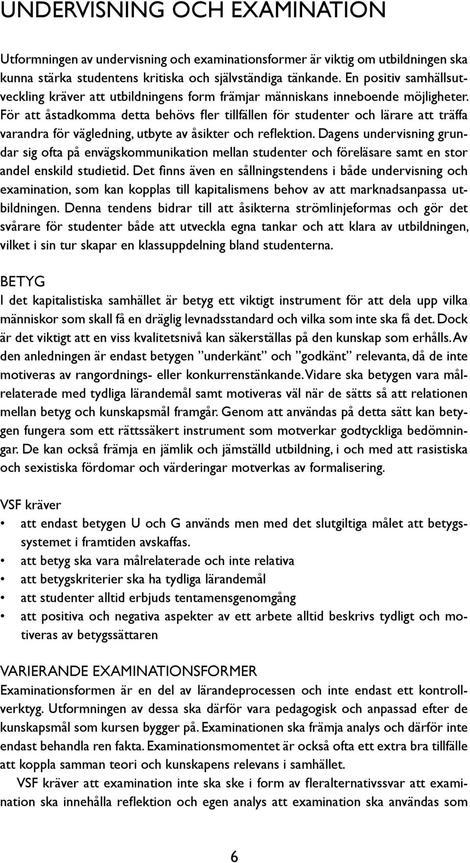 För att åstadkomma detta behövs fler tillfällen för studenter och lärare att träffa varandra för vägledning, utbyte av åsikter och reflektion.