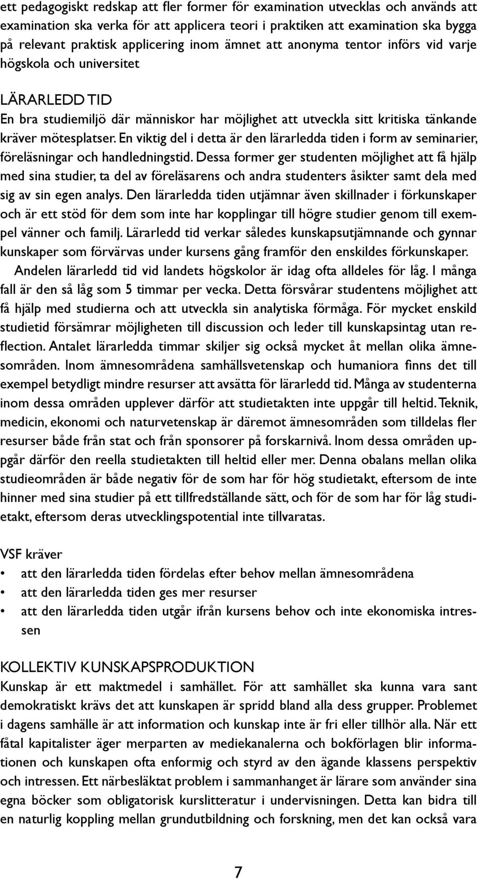 En viktig del i detta är den lärarledda tiden i form av seminarier, föreläsningar och handledningstid.