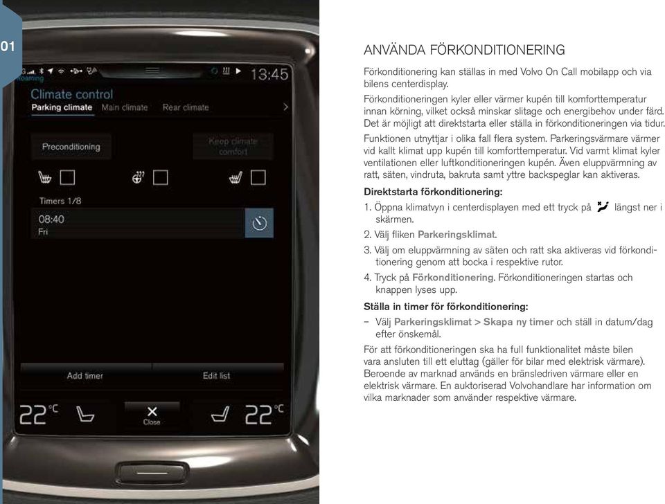 Det är möjligt att direktstarta eller ställa in förkonditioneringen via tidur. Funktionen utnyttjar i olika fall flera system.