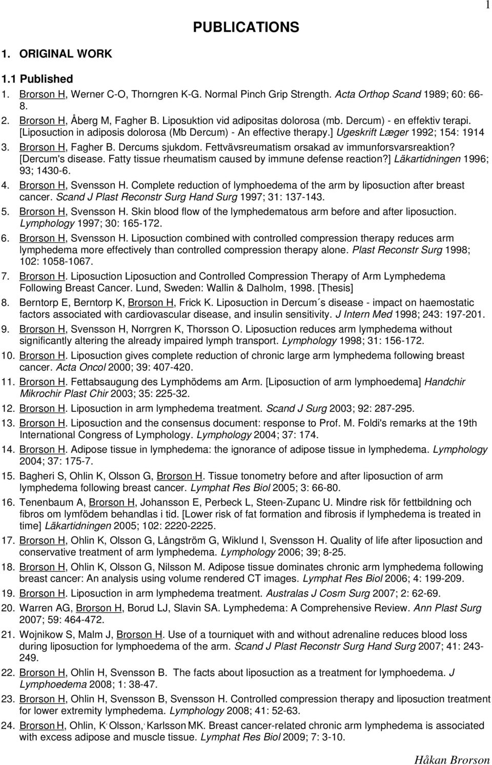 Dercums sjukdom. Fettvävsreumatism orsakad av immunforsvarsreaktion? [Dercum's disease. Fatty tissue rheumatism caused by immune defense reaction?] Läkartidningen 1996; 93; 1430-6. 4.