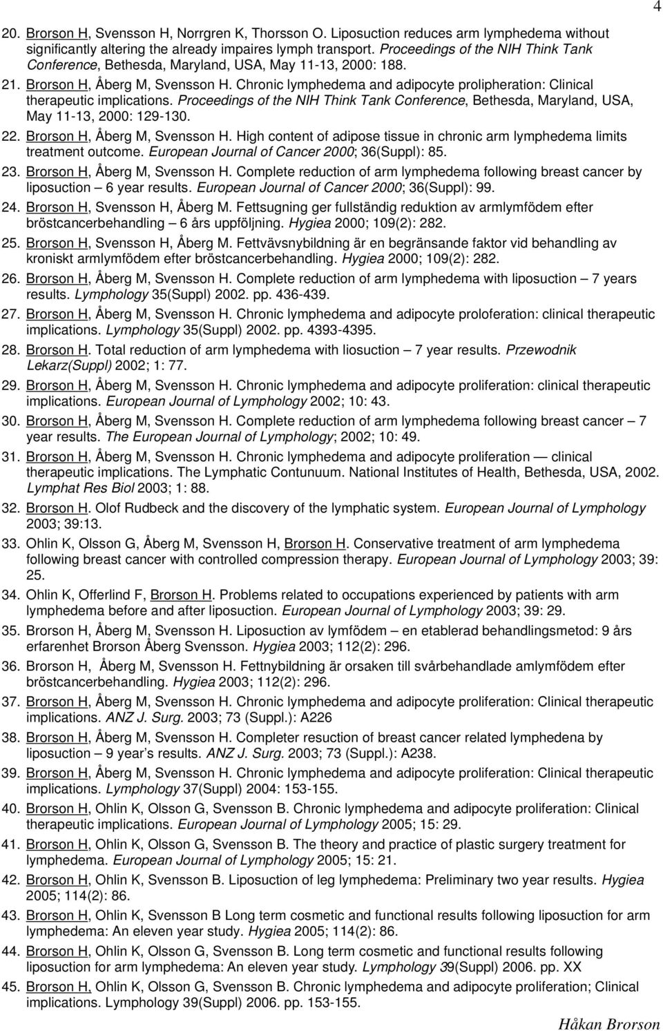 Chronic lymphedema and adipocyte prolipheration: Clinical therapeutic implications. Proceedings of the NIH Think Tank Conference, Bethesda, Maryland, USA, May 11-13, 2000: 129-130. 22.