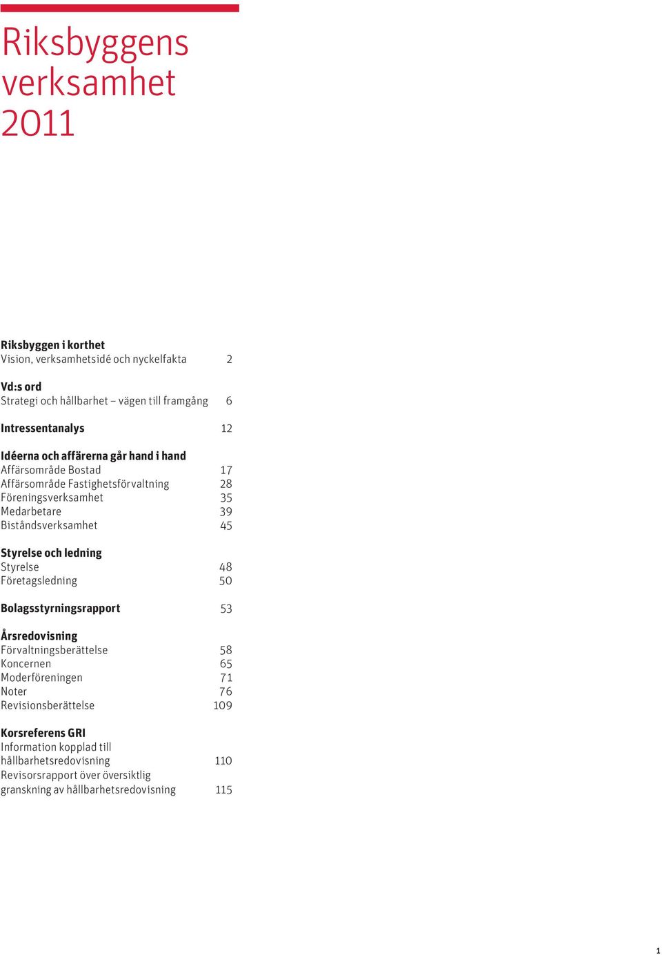 Styrelse och ledning Styrelse 48 Företagsledning 50 Bolagsstyrningsrapport 53 Årsredovisning Förvaltningsberättelse 58 Koncernen 65 Moderföreningen 71 Noter 76