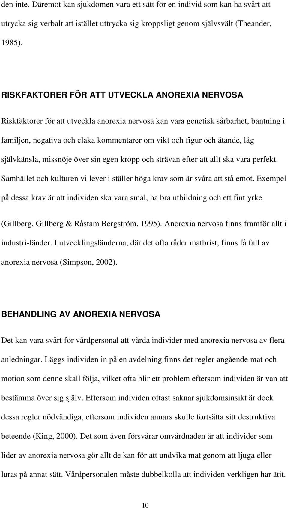 ätande, låg självkänsla, missnöje över sin egen kropp och strävan efter att allt ska vara perfekt. Samhället och kulturen vi lever i ställer höga krav som är svåra att stå emot.