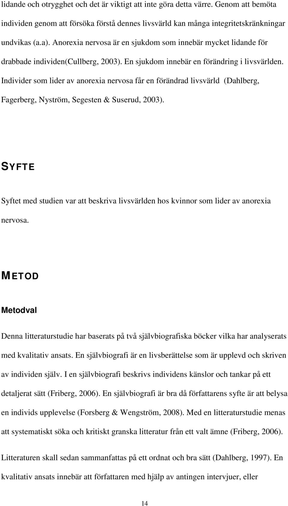 Individer som lider av anorexia nervosa får en förändrad livsvärld (Dahlberg, Fagerberg, Nyström, Segesten & Suserud, 2003).