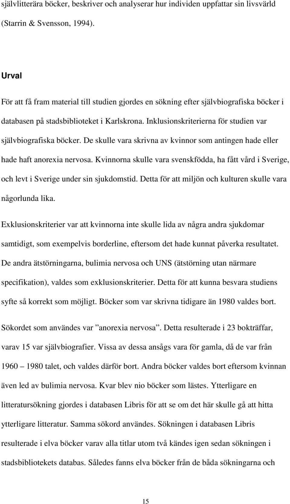 Inklusionskriterierna för studien var självbiografiska böcker. De skulle vara skrivna av kvinnor som antingen hade eller hade haft anorexia nervosa.