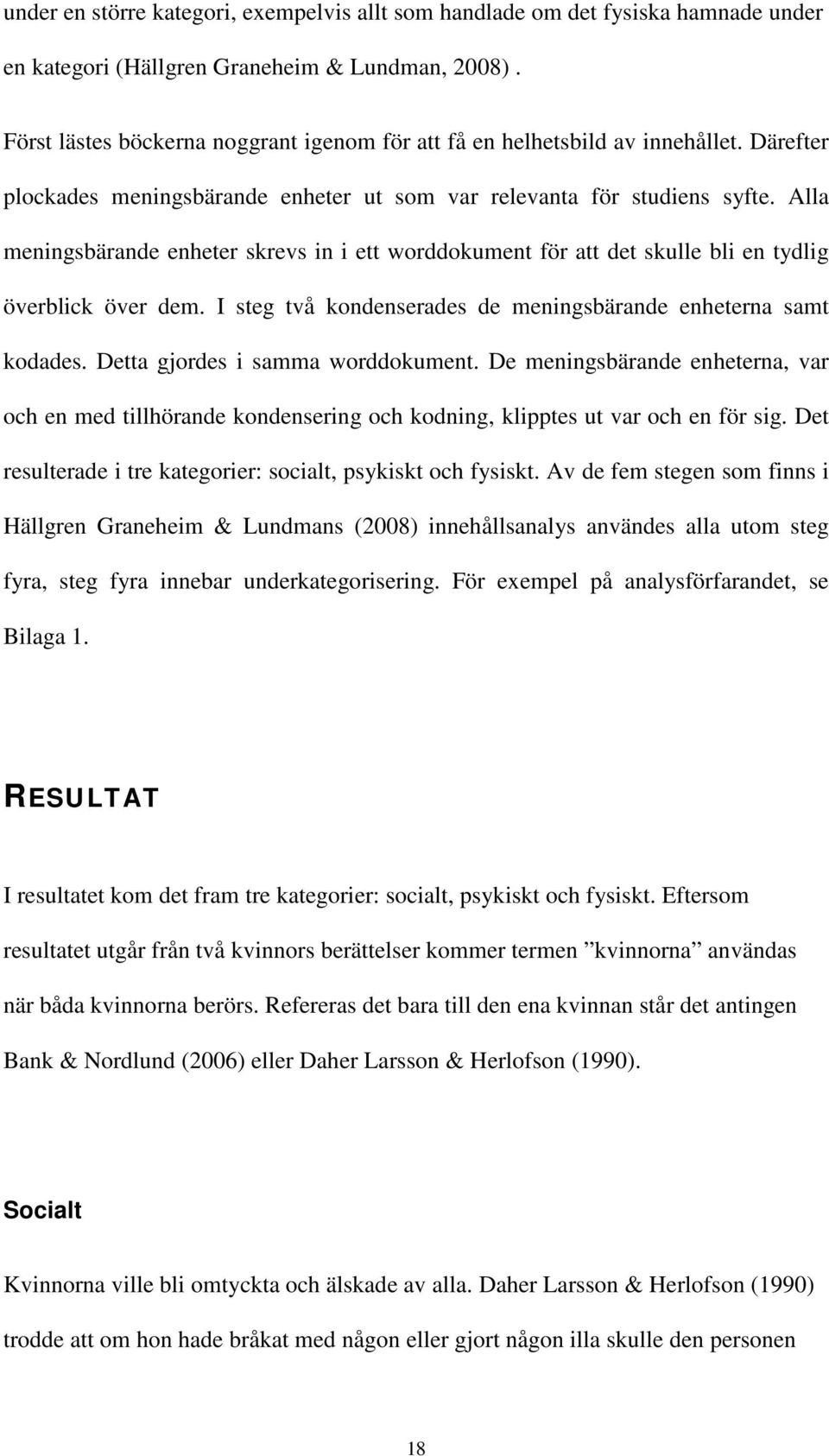 Alla meningsbärande enheter skrevs in i ett worddokument för att det skulle bli en tydlig överblick över dem. I steg två kondenserades de meningsbärande enheterna samt kodades.