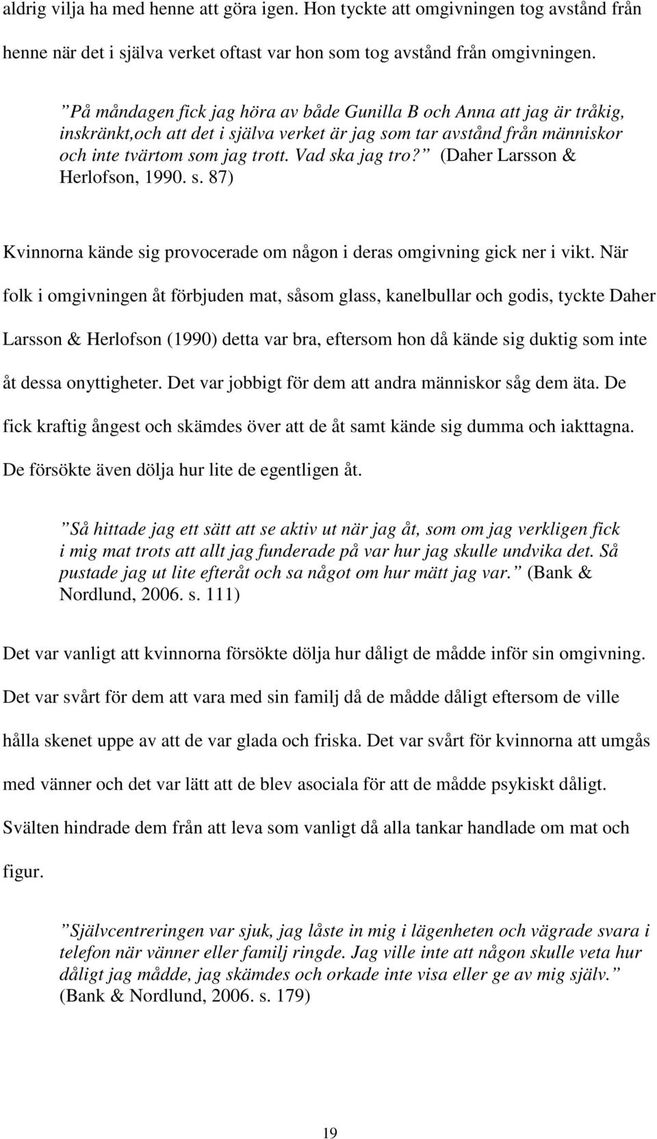 (Daher Larsson & Herlofson, 1990. s. 87) Kvinnorna kände sig provocerade om någon i deras omgivning gick ner i vikt.