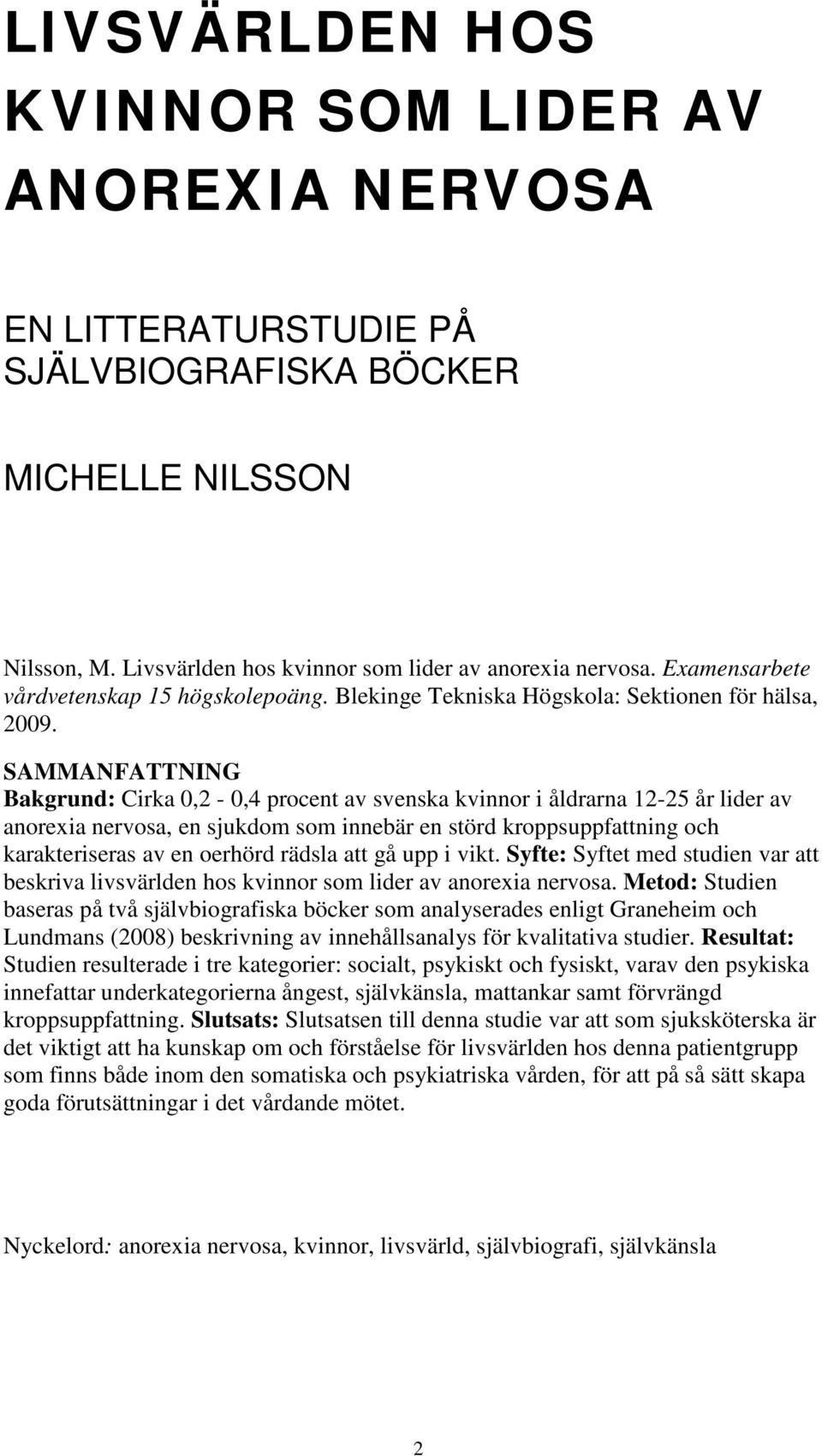 SAMMANFATTNING Bakgrund: Cirka 0,2-0,4 procent av svenska kvinnor i åldrarna 12-25 år lider av anorexia nervosa, en sjukdom som innebär en störd kroppsuppfattning och karakteriseras av en oerhörd