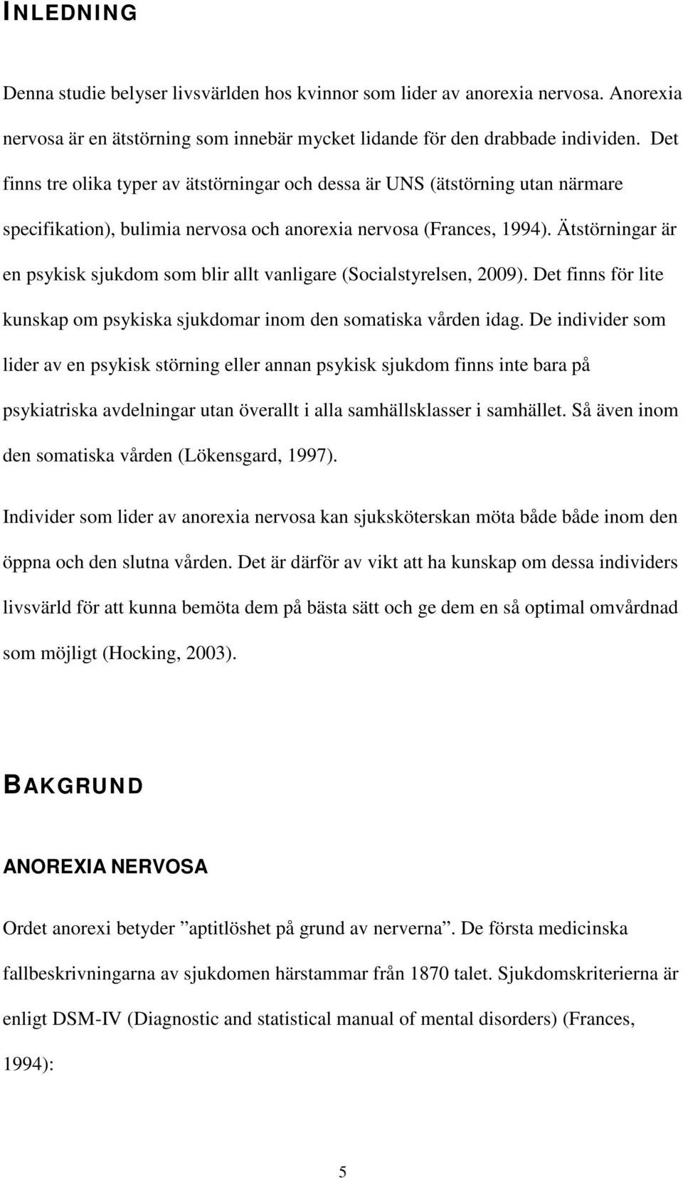 Ätstörningar är en psykisk sjukdom som blir allt vanligare (Socialstyrelsen, 2009). Det finns för lite kunskap om psykiska sjukdomar inom den somatiska vården idag.