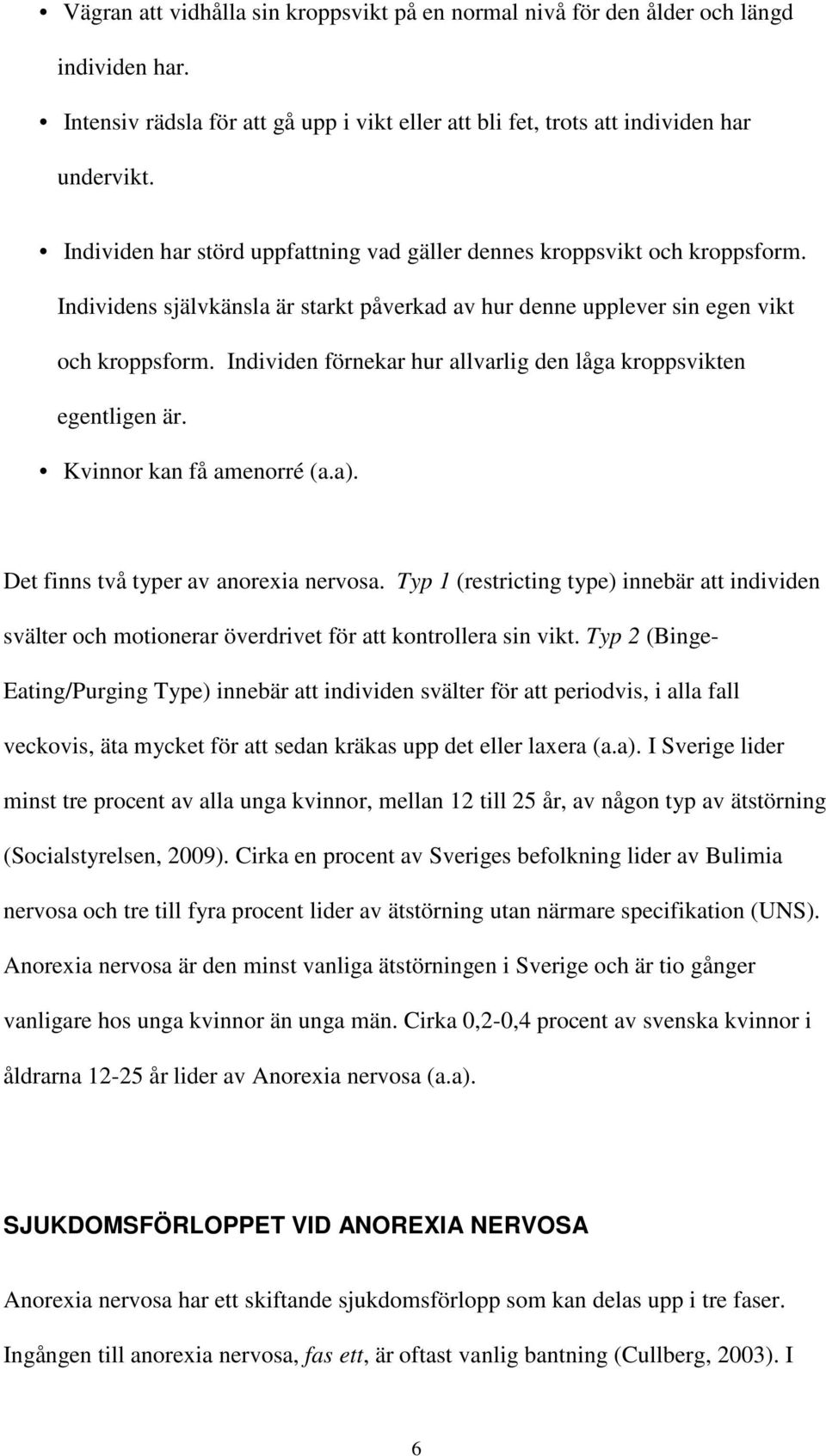 Individen förnekar hur allvarlig den låga kroppsvikten egentligen är. Kvinnor kan få amenorré (a.a). Det finns två typer av anorexia nervosa.