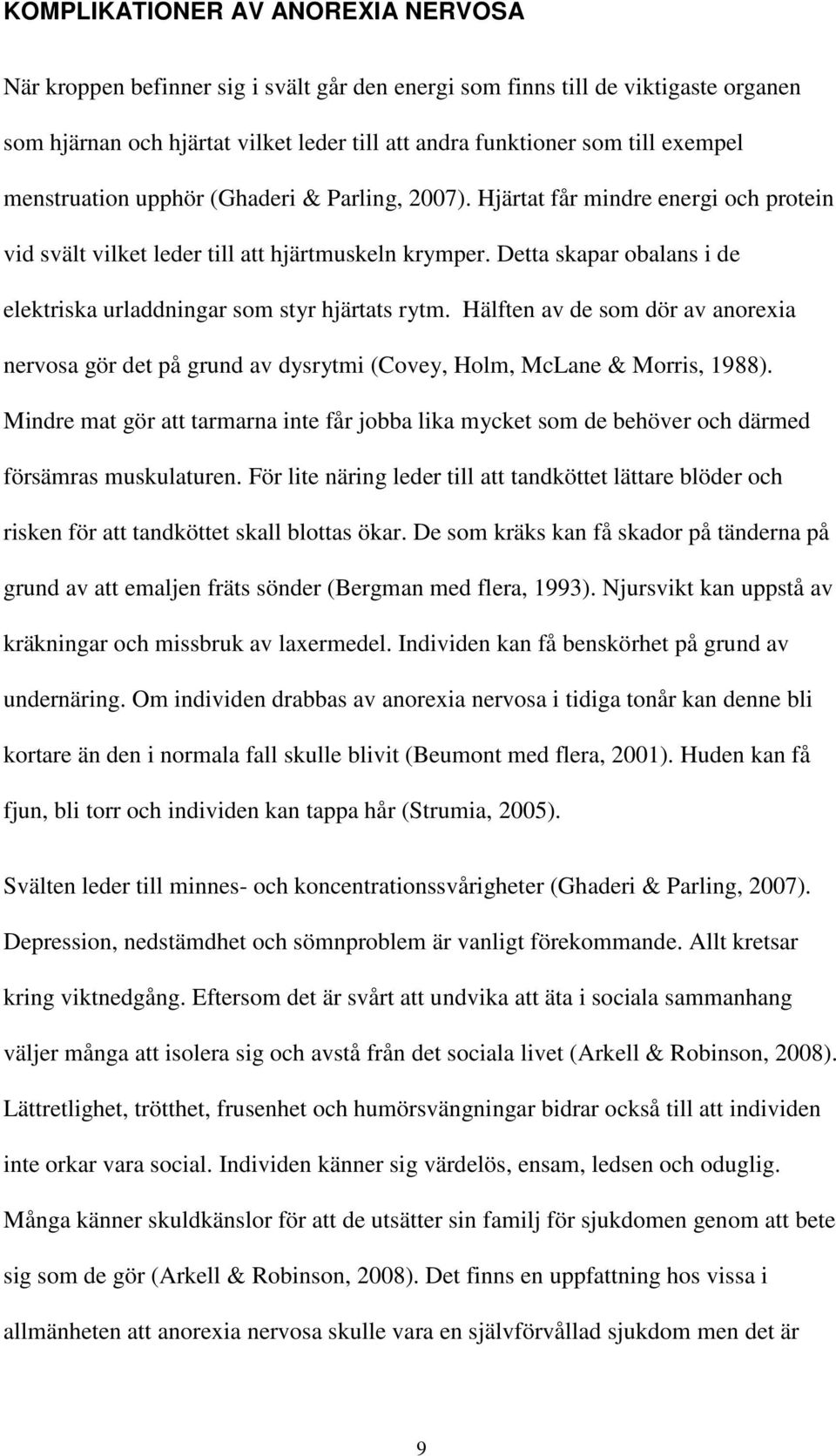 Detta skapar obalans i de elektriska urladdningar som styr hjärtats rytm. Hälften av de som dör av anorexia nervosa gör det på grund av dysrytmi (Covey, Holm, McLane & Morris, 1988).