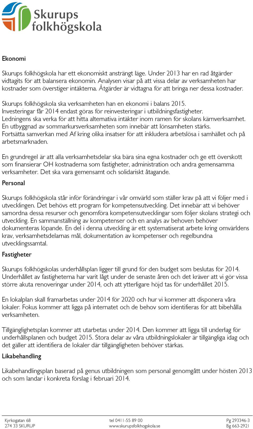 Skurups folkhögskola ska verksamheten han en ekonomi i balans 2015. Investeringar får 2014 endast göras för reinvesteringar i utbildningsfastigheter.