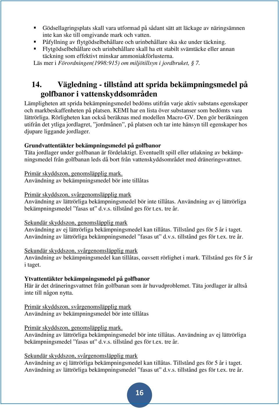 Flytgödselbehållare och urinbehållare skall ha ett stabilt svämtäcke eller annan täckning som effektivt minskar ammoniakförlusterna. Läs mer i Förordningen(1998:915) om miljötillsyn i jordbruket, 7.