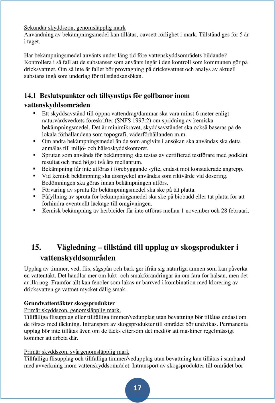 Om så inte är fallet bör provtagning på dricksvattnet och analys av aktuell substans ingå som underlag för tillståndsansökan. 14.