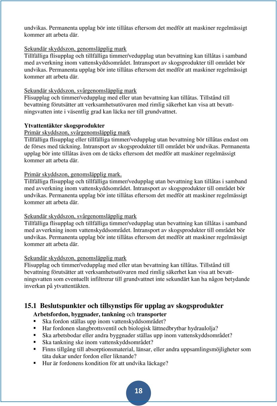 Intransport av skogsprodukter till området bör  Sekundär skyddszon, svårgenomsläpplig mark Flisupplag och timmer/vedupplag med eller utan bevattning kan tillåtas.