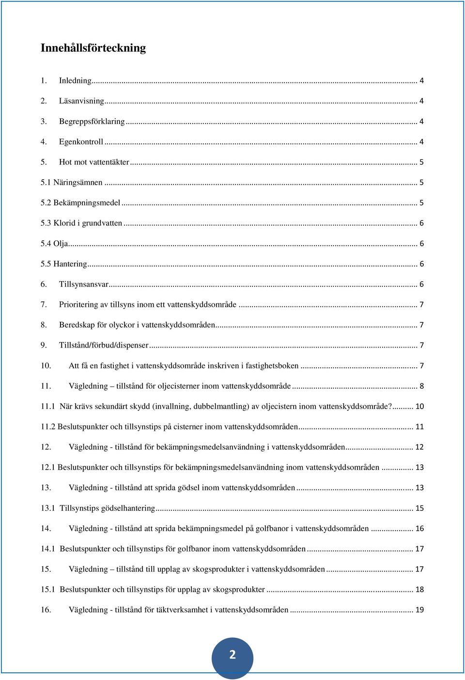 ..7 10. Att få en fastighet i vattenskyddsområde inskriven i fastighetsboken...7 11. Vägledning tillstånd för oljecisterner inom vattenskyddsområde...8 11.