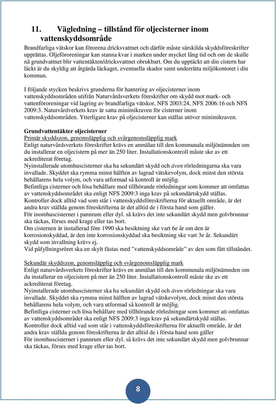 Om du upptäckt att din cistern har läckt är du skyldig att åtgärda läckaget, eventuella skador samt underrätta miljökontoret i din kommun.