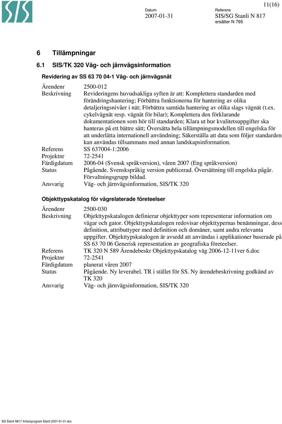 förändringshantering; Förbättra funktionerna för hantering av olika detaljeringsnivåer i nät; Förbättra samtida hantering av olika slags vägnät (t.ex. cykelvägnät resp.