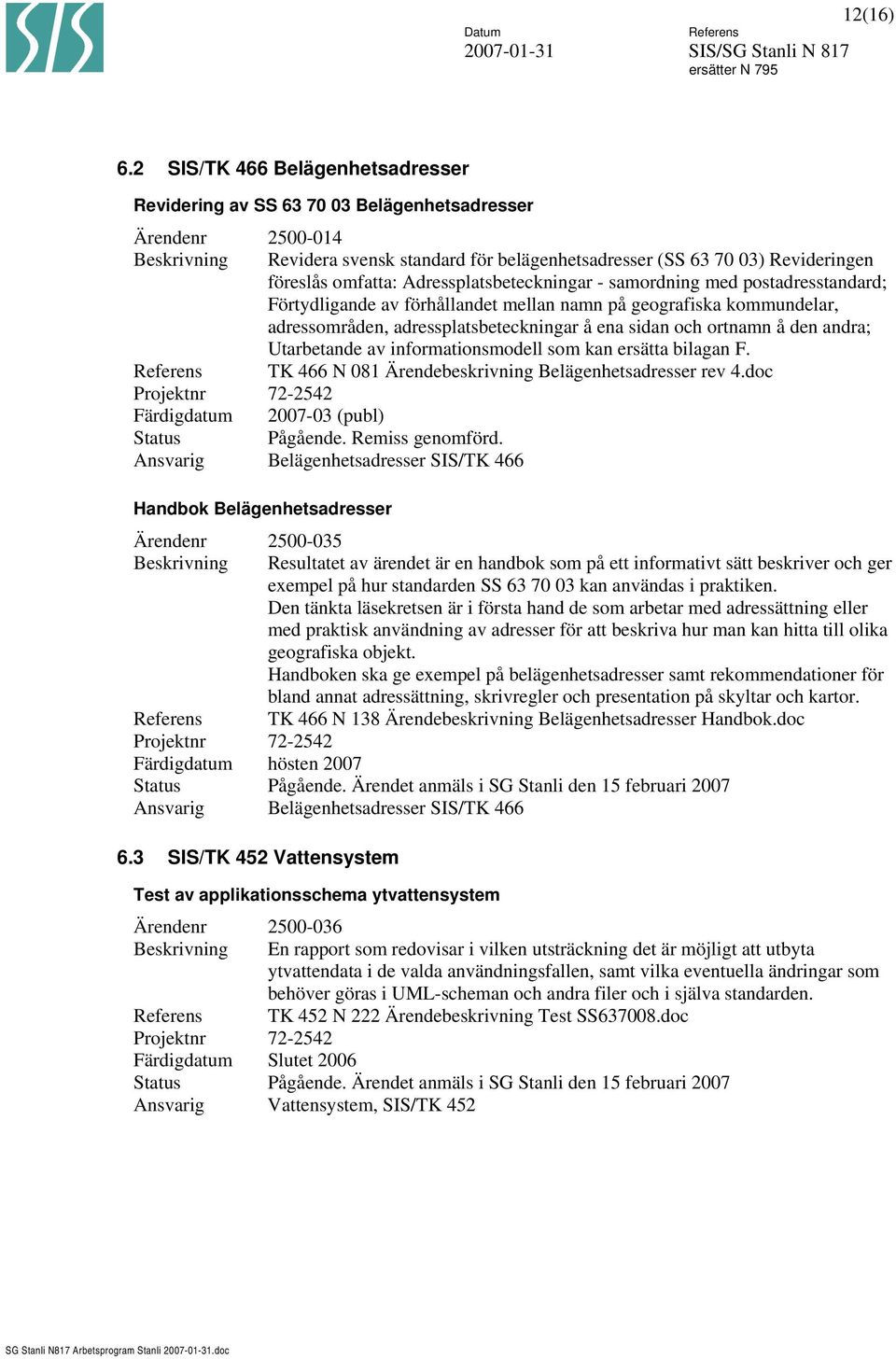 omfatta: Adressplatsbeteckningar - samordning med postadresstandard; Förtydligande av förhållandet mellan namn på geografiska kommundelar, adressområden, adressplatsbeteckningar å ena sidan och